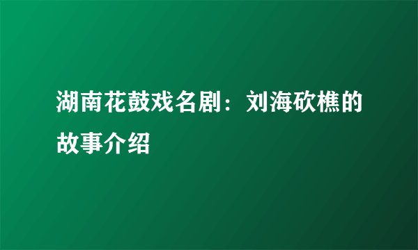 湖南花鼓戏名剧：刘海砍樵的故事介绍