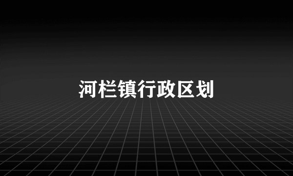 河栏镇行政区划