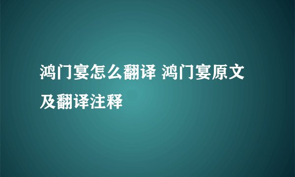 鸿门宴怎么翻译 鸿门宴原文及翻译注释