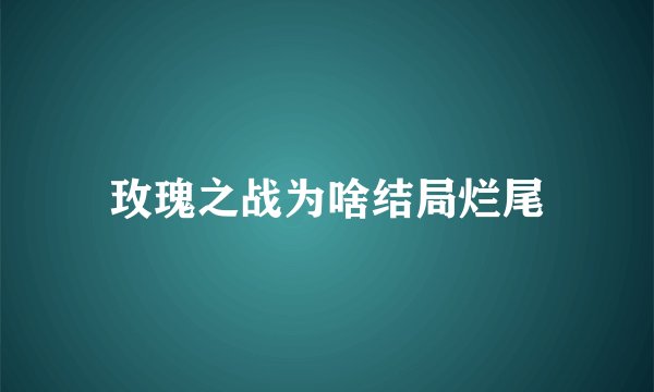 玫瑰之战为啥结局烂尾