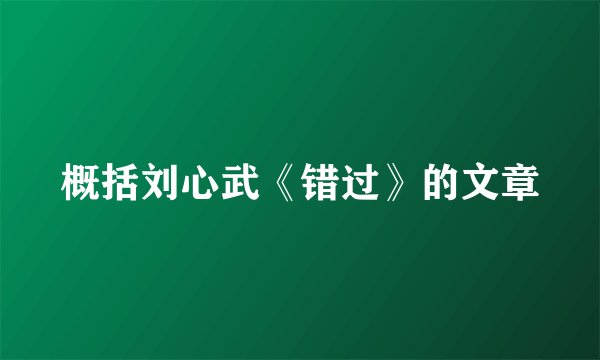 概括刘心武《错过》的文章