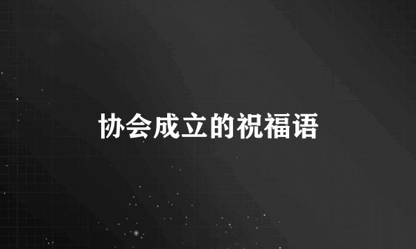 协会成立的祝福语