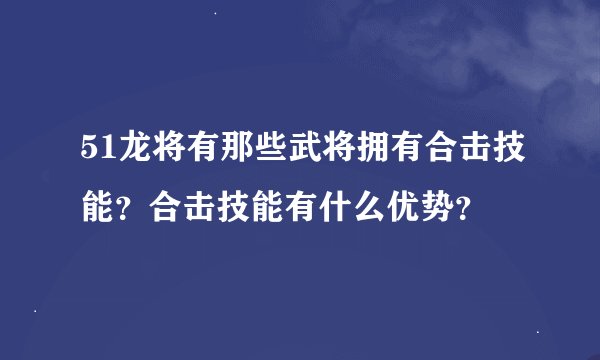 51龙将有那些武将拥有合击技能？合击技能有什么优势？