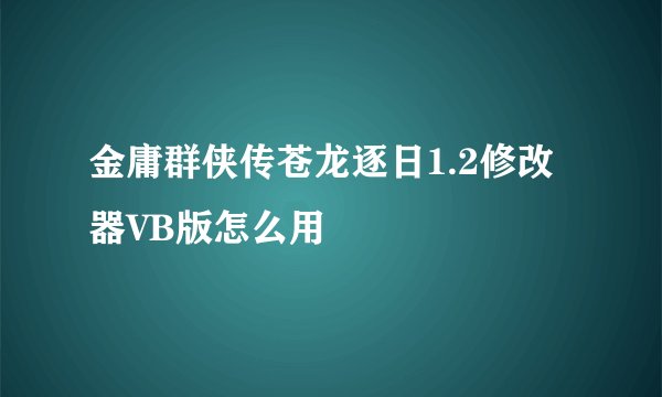 金庸群侠传苍龙逐日1.2修改器VB版怎么用