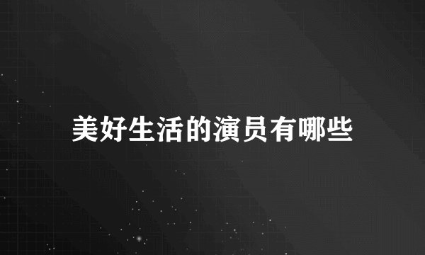美好生活的演员有哪些