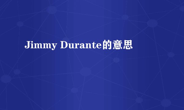Jimmy Durante的意思