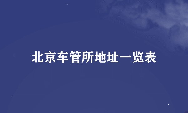 北京车管所地址一览表
