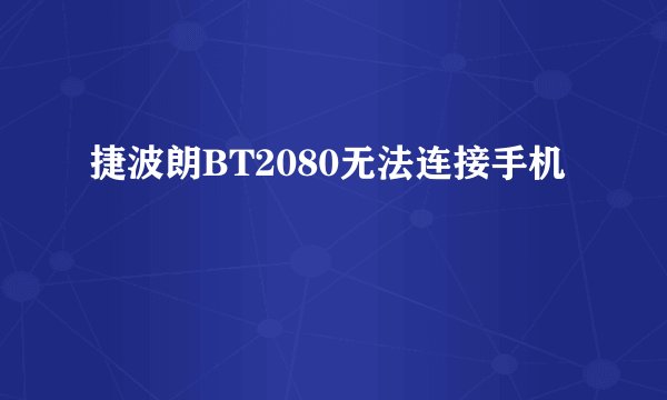捷波朗BT2080无法连接手机