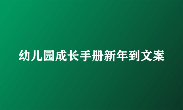 幼儿园成长手册新年到文案