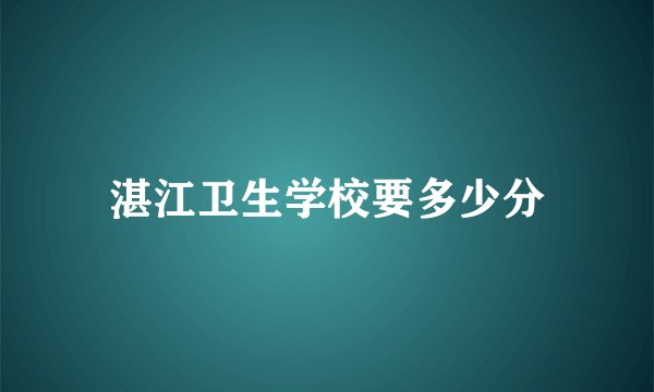湛江卫生学校要多少分