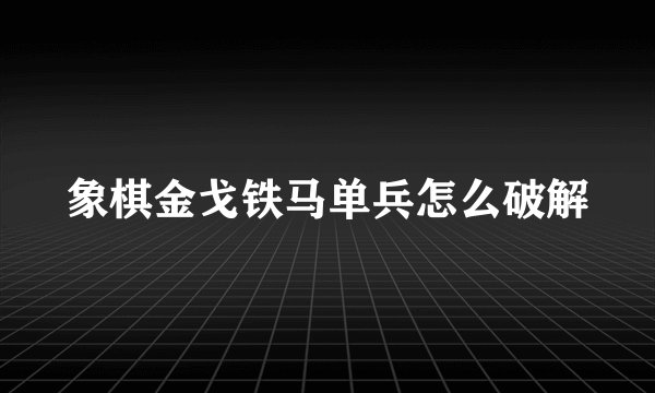 象棋金戈铁马单兵怎么破解