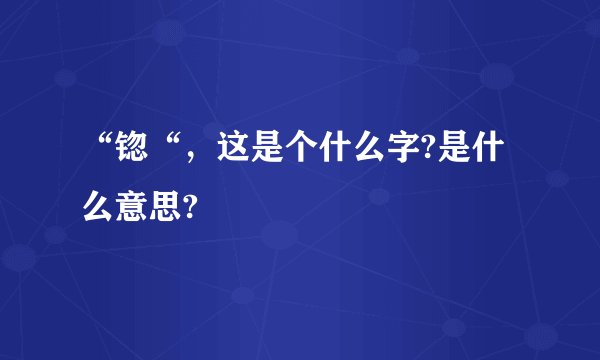“锪“，这是个什么字?是什么意思?