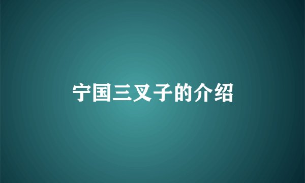 宁国三叉子的介绍