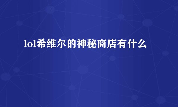 lol希维尔的神秘商店有什么