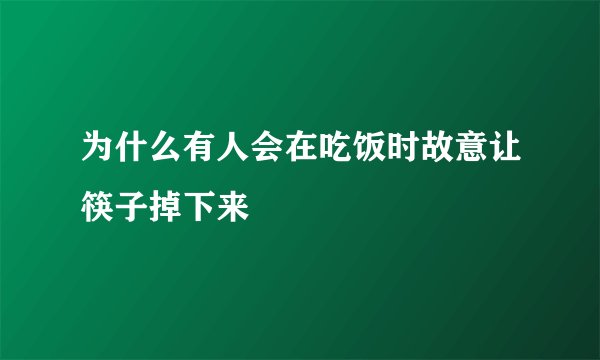 为什么有人会在吃饭时故意让筷子掉下来