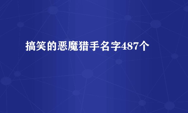 搞笑的恶魔猎手名字487个