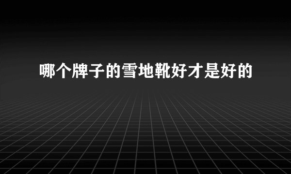 哪个牌子的雪地靴好才是好的