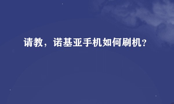 请教，诺基亚手机如何刷机？