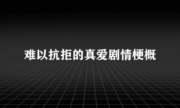 难以抗拒的真爱剧情梗概