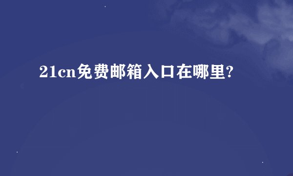21cn免费邮箱入口在哪里?