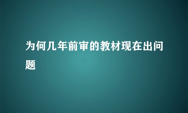 为何几年前审的教材现在出问题