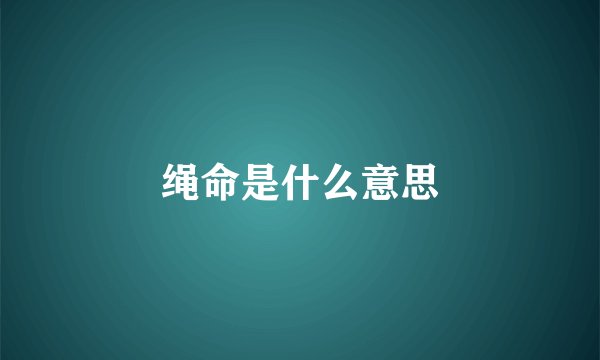 绳命是什么意思