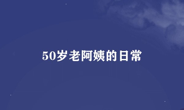 50岁老阿姨的日常