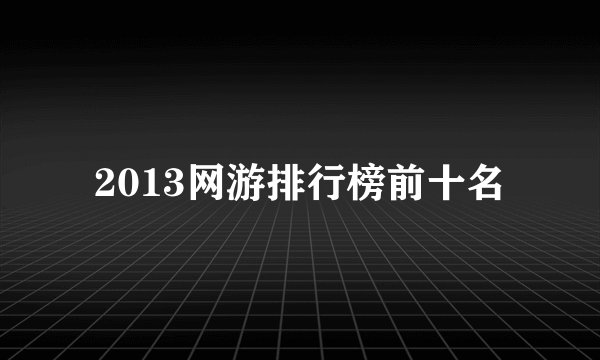 2013网游排行榜前十名