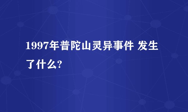 1997年普陀山灵异事件 发生了什么?