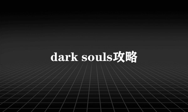 dark souls攻略