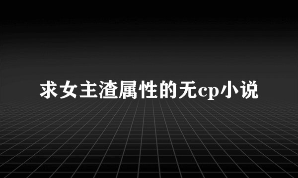求女主渣属性的无cp小说