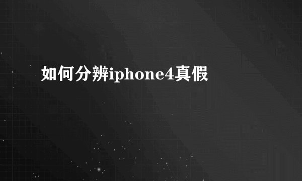 如何分辨iphone4真假