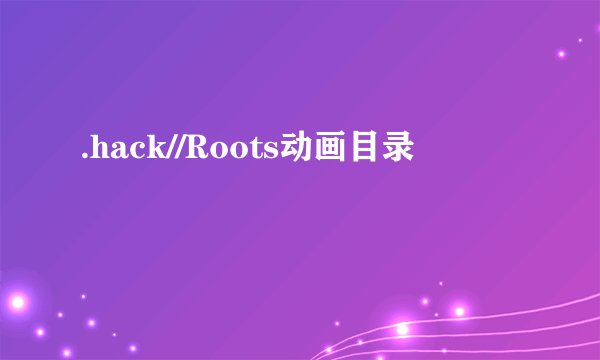 .hack//Roots动画目录