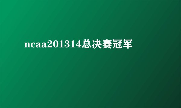 ncaa201314总决赛冠军