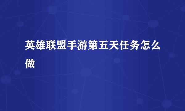 英雄联盟手游第五天任务怎么做