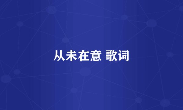 从未在意 歌词