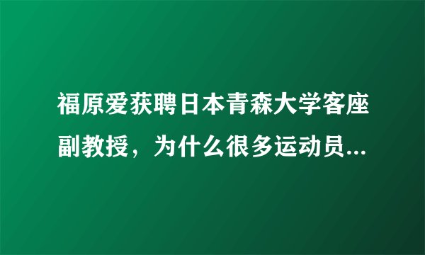 福原爱获聘日本青森大学客座副教授，为什么很多运动员退役后都去做客座教授了？