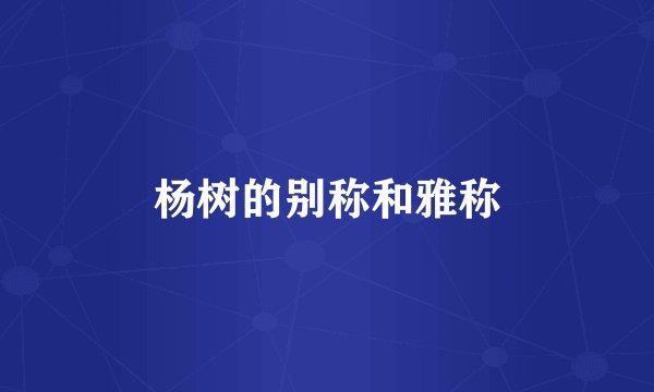 杨树的别称和雅称