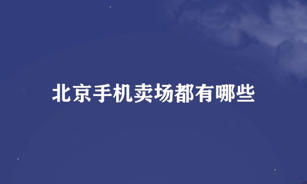 北京手机卖场都有哪些