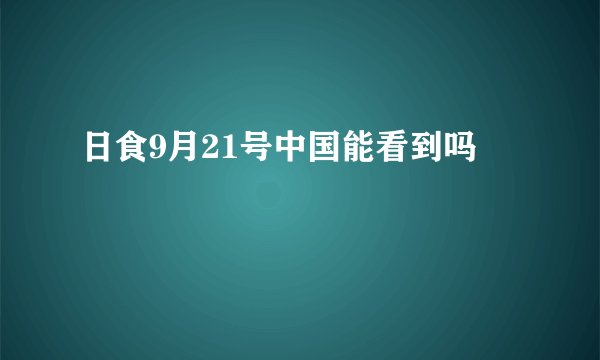 日食9月21号中国能看到吗