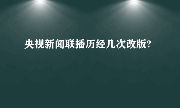 央视新闻联播历经几次改版?