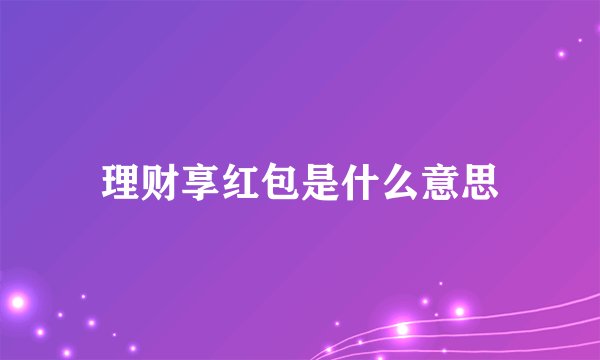 理财享红包是什么意思