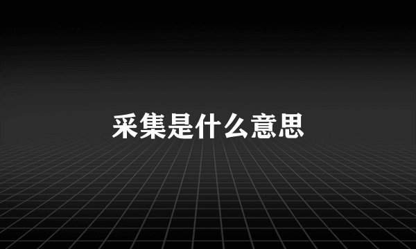 采集是什么意思