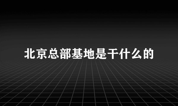 北京总部基地是干什么的