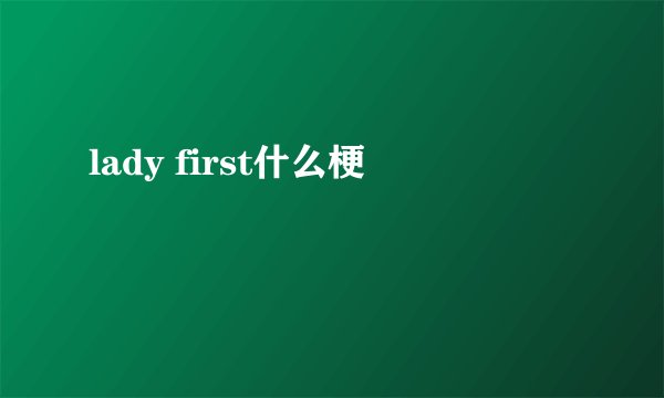 lady first什么梗