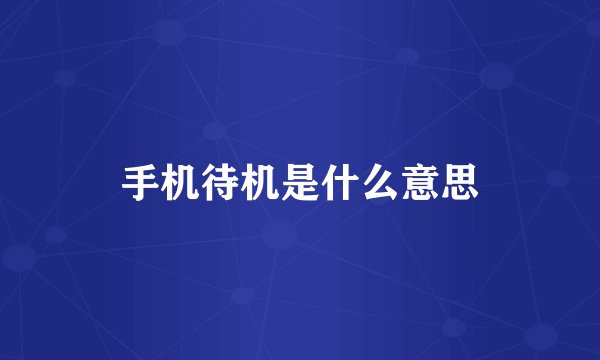 手机待机是什么意思