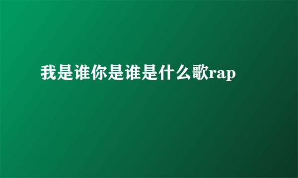 我是谁你是谁是什么歌rap