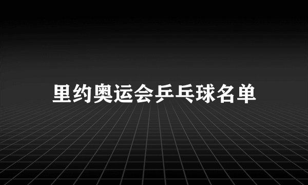 里约奥运会乒乓球名单