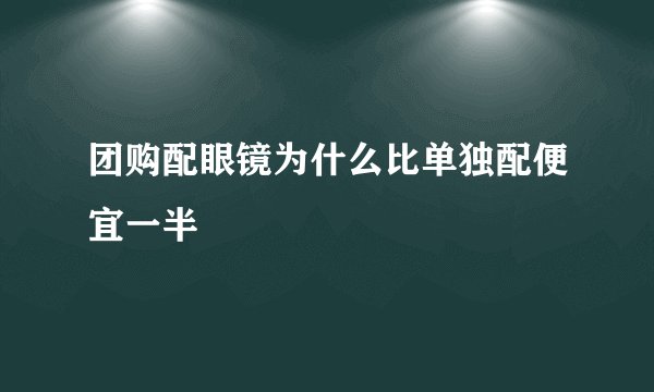 团购配眼镜为什么比单独配便宜一半