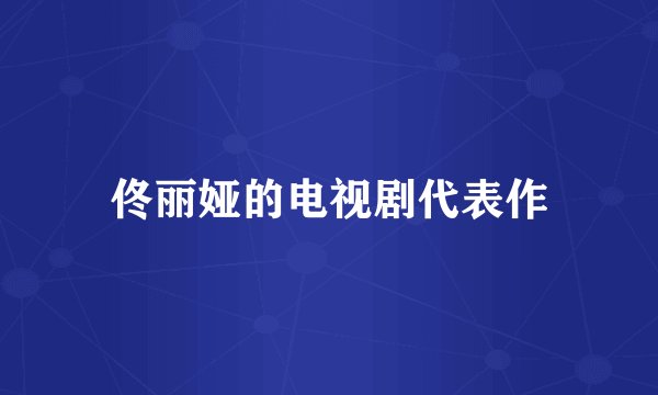 佟丽娅的电视剧代表作